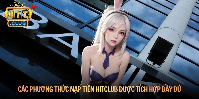 Các phương thức nạp tiền Hitclub được tích hợp đầy đủ